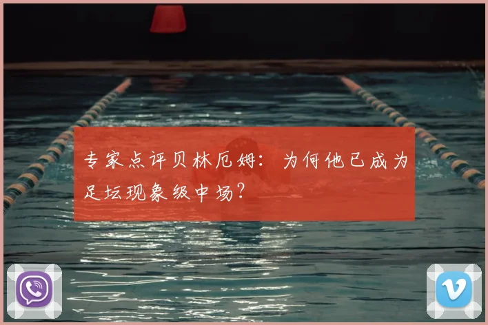 专家点评贝林厄姆：为何他已成为足坛现象级中场？