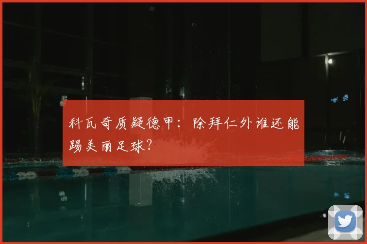 科瓦奇质疑德甲：除拜仁外谁还能踢美丽足球？