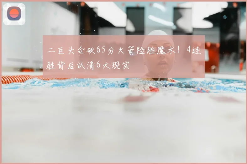 二巨头合砍65分火箭险胜魔术！4连胜背后认清6大现实