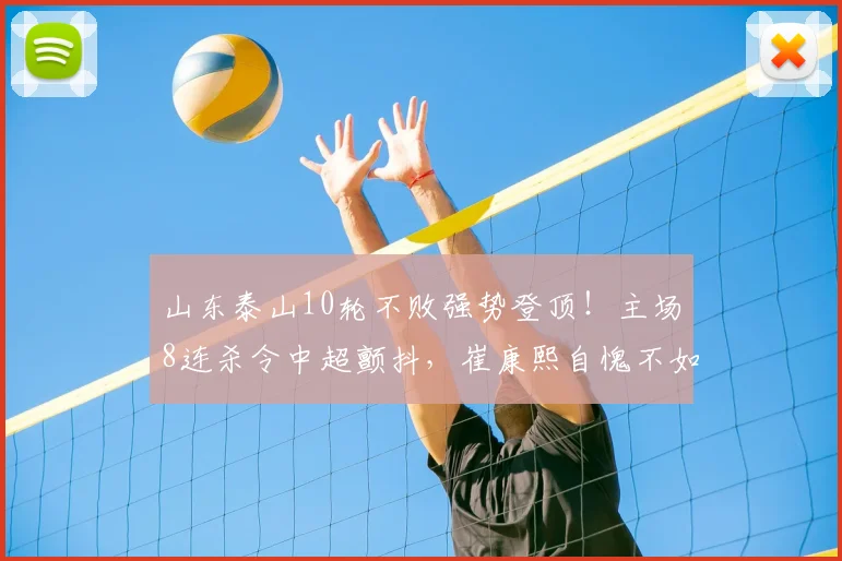 山东泰山10轮不败强势登顶！主场8连杀令中超颤抖，崔康熙自愧不如